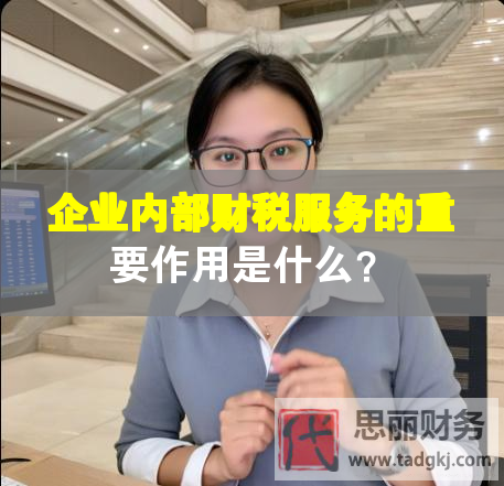 企業(yè)內(nèi)部財稅服務(wù)的重要作用是什么？