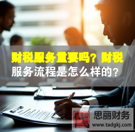 財(cái)稅服務(wù)重要嗎？財(cái)稅服務(wù)流程是怎么樣的？