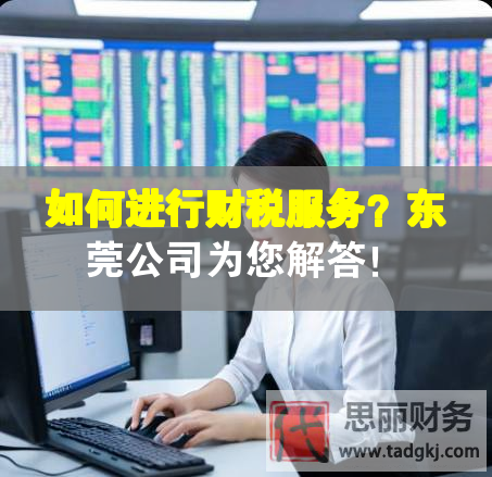 如何進行財稅服務(wù)？東莞公司為您解答！
